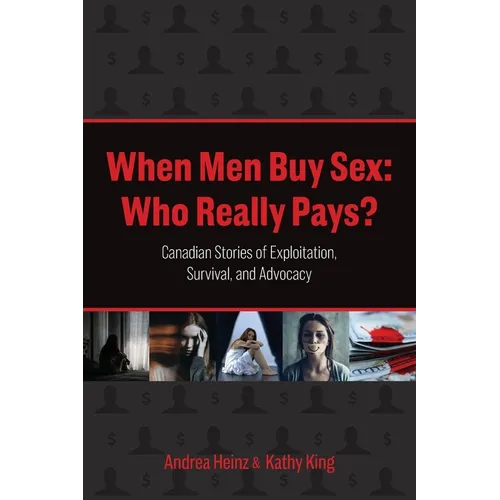 When Men Buy Sex: Who Really Pays?: Canadian Stories of Exploitation, Survival, and Advocacy - Paperback