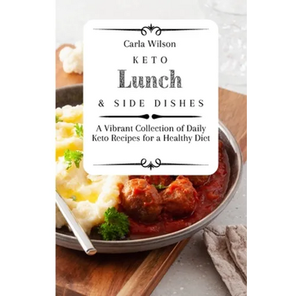 Keto Lunch and Side Dishes: A Vibrant Collection of Daily Keto Recipes for a Healthy Diet - Paperback
