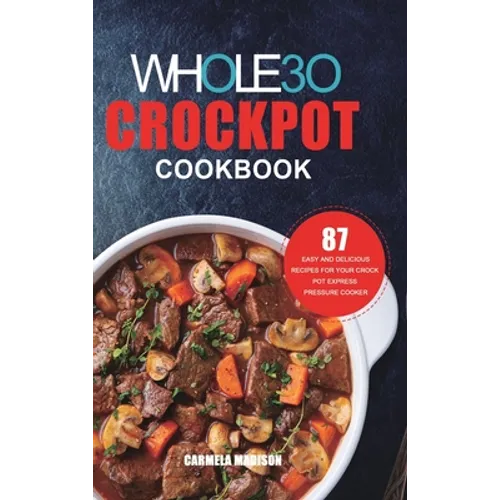 The Whole30 Crockpot Cookbook: 87 Easy and Delicious Recipes for Your Crock Pot Express Pressure Cooker - Hardcover
