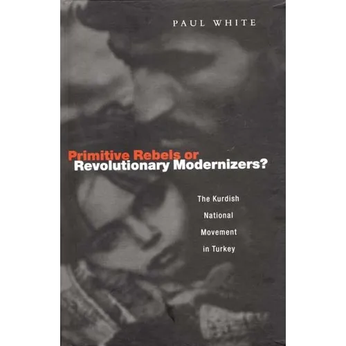 Primitive Rebels or Revolutionary Modernizers: The Kurdish Nationalist Movement in Turkey - Paperback