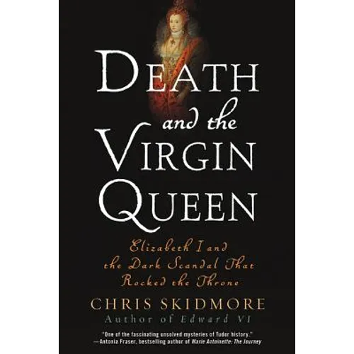 Death and the Virgin Queen: Elizabeth I and the Dark Scandal That Rocked the Throne - Paperback