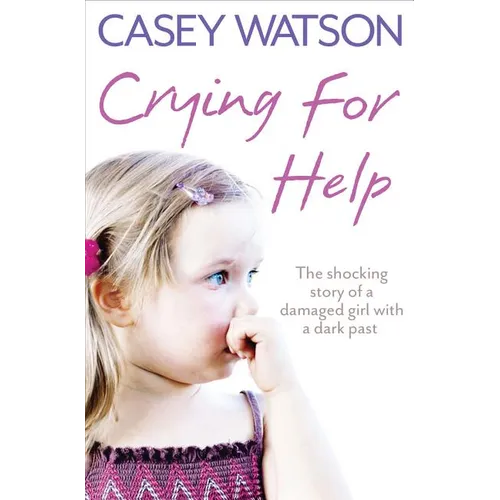 Crying for Help: The Shocking True Story of a Damaged Girl with a Dark Past - Paperback
