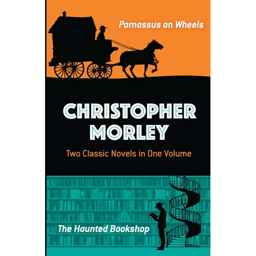 Christopher Morley: Two Classic Novels in One Volume: Parnassus on Wheels and the Haunted Bookshop - Paperback