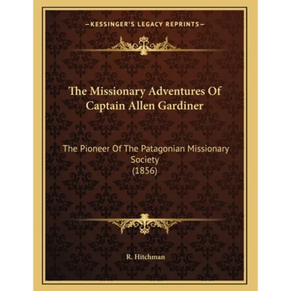 The Missionary Adventures Of Captain Allen Gardiner: The Pioneer Of The Patagonian Missionary Society (1856) - Paperback