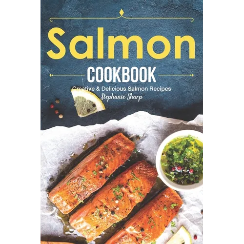 Salmon Cookbook: Creative Delicious Salmon Recipes - Paperback