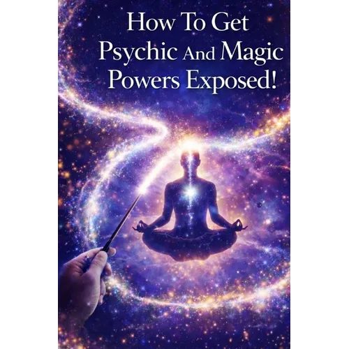How To Get Psychic And Magic Powers Exposed!: How to use real magic spells using law of attraction secrets that actually work! - Paperback