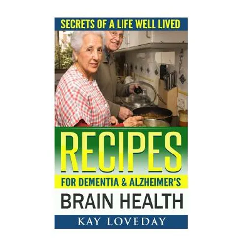 Recipes for Dementia & Alzheimer's Brain Health: Secrets of a Life Well Lived - Paperback
