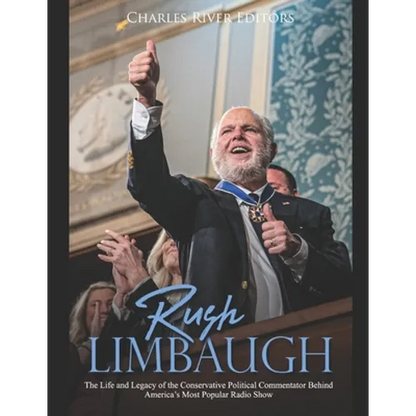 Rush Limbaugh: The Life and Legacy of the Conservative Political Commentator Behind America's Most Popular Radio Show - Paperback