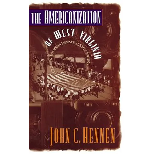 The Americanization of West Virginia: Creating a Modern Industrial State, 1916-1925 - Hardcover