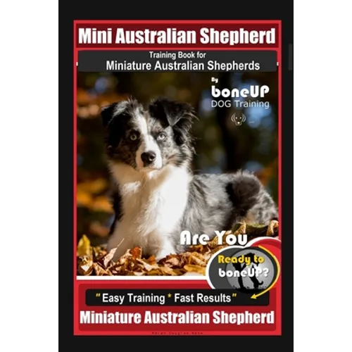 Mini Australian Shepherd Training Book for Miniature Australian Shepherds By BoneUP DOG Training, Are You Ready to Bone Up? Easy Training * Fast Resul - Paperback
