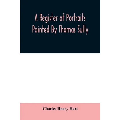 A register of portraits painted by Thomas Sully, 1801-1871, arranged and edited with an introduction and notes - Paperback