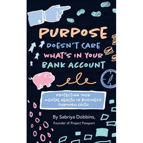 Purpose Doesn't Care What's in Your Bank Account: Protecting Your Mental Health in Business Through Faith - Paperback