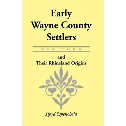 Early Wayne County [New York] Settlers and Their Rhineland Origins - Paperback