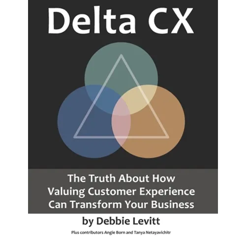 Delta CX: The Truth About How Valuing Customer Experience Can Transform Your Business - Paperback
