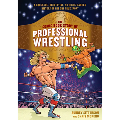 The Comic Book Story of Professional Wrestling: A Hardcore, High-Flying, No-Holds-Barred History of the One True Sport - Paperback