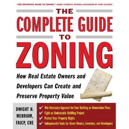 The Complete Guide to Zoning: How to Navigate the Complex and Expensive Maze of Zoning, Planning, Environmental, and Land-Use Law - Paperback