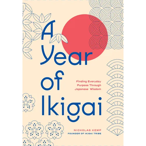 A Year of Ikigai: Finding Everyday Purpose Through Japanese Wisdom - Hardcover