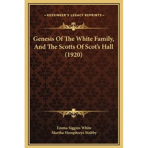 Genesis Of The White Family, And The Scotts Of Scot's Hall (1920) - Hardcover
