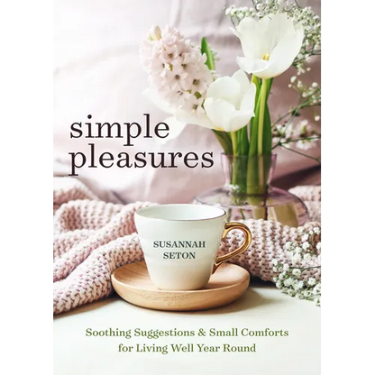 Simple Pleasures: Soothing Suggestions and Small Comforts for Living Well Year Round - Paperback