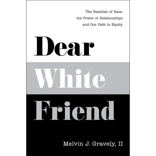 Dear White Friend: The Realities of Race, the Power of Relationships and Our Path to Equity - Hardcover