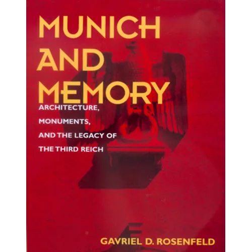 Munich and Memory: Architecture, Monuments, and the Legacy of the Third Reich Volume 22 - Hardcover