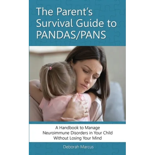 The Parent's Survival Guide to PANDAS/PANS: A Handbook to Manage Neuroimmune Disorders in Your Child Without Losing Your Mind - Paperback