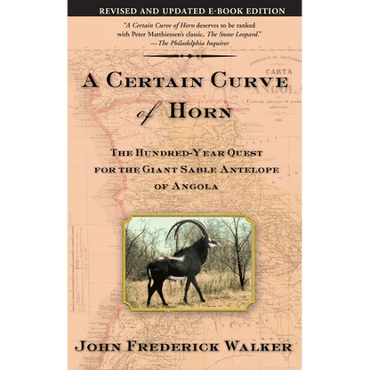 A Certain Curve of Horn: The Hundred-Year Quest for the Giant Sable Antelope of Angola - Paperback