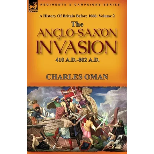 A History of Britain Before 1066: Volume 2--The Anglo-Saxon Invasion: 410 A.D.-802 A.D. - Paperback