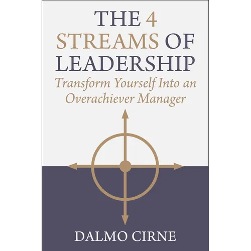 The 4 Streams of Leadership: Transform Yourself Into an Overachiever Manager - Hardcover