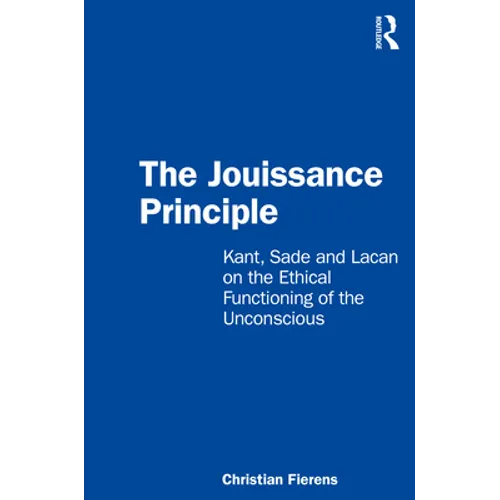 The Jouissance Principle: Kant, Sade and Lacan on the Ethical Functioning of the Unconscious - Paperback