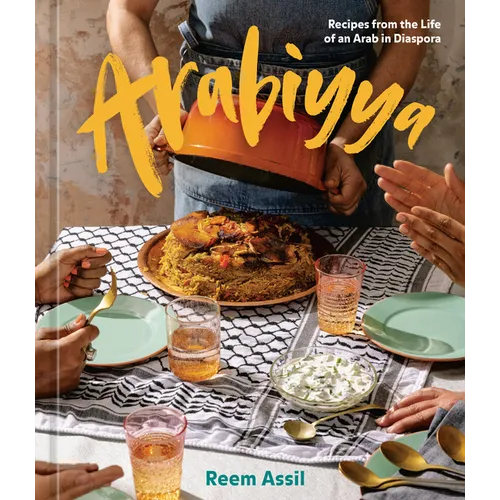 Arabiyya: Recipes from the Life of an Arab in Diaspora [A Cookbook] - Hardcover