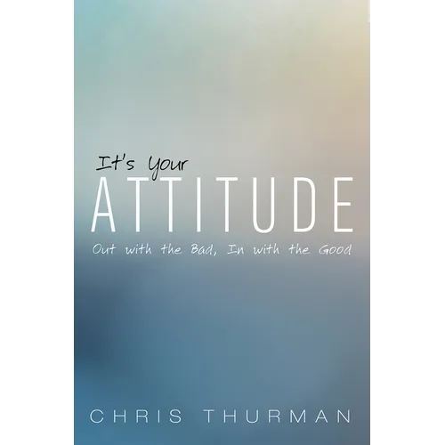 It's Your Attitude: Out with the Bad, in with the Good - Paperback