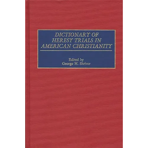 Dictionary of Heresy Trials in American Christianity - Hardcover