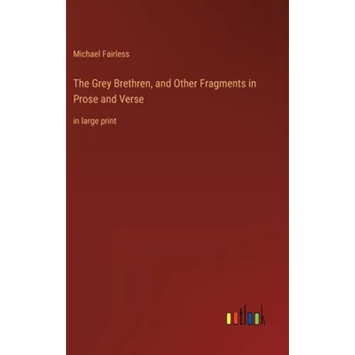 The Grey Brethren, and Other Fragments in Prose and Verse: in large print - Hardcover