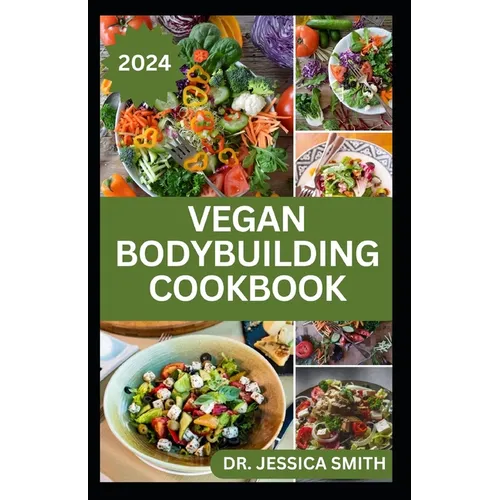 Vegan Bodybuilding Cookbook: Delicious Plant Based Recipes For Vegan Bodybuilder's to Build Healthy Muscles and Strength - Paperback