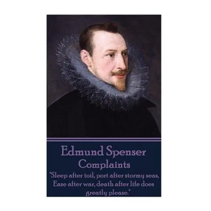 Edmund Spenser - Complaints: "Sleep after toil, port after stormy seas, Ease after war, death after life does greatly please." - Paperback