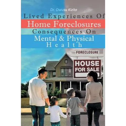 Lived Experiences Of Home Foreclosures Consequences On Mental And Physical Health - Paperback