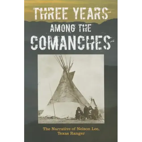 Three Years Among the Comanches: The Narrative of Nelson Lee, Texas Ranger - Paperback