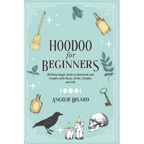 Hoodoo For Beginners: Working Magic Spells in Rootwork and Conjure with Roots, Herbs, Candles, and Oils - Paperback