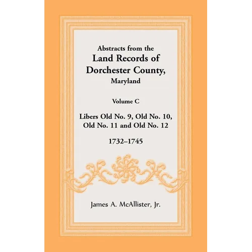 Abstracts from the Land Records of Dorchester County, Maryland, Volume C: 1732-1745 - Paperback