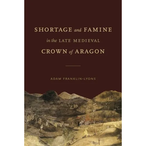 Shortage and Famine in the Late Medieval Crown of Aragon - Hardcover
