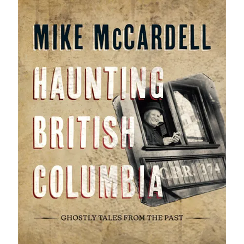 Haunting British Columbia: Ghostly Tales from the Past - Hardcover