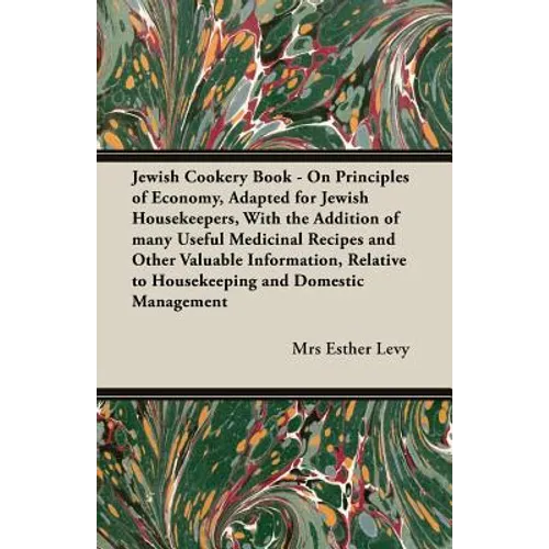 Jewish Cookery Book - On Principles of Economy, Adapted for Jewish Housekeepers, With the Addition of many Useful Medicinal Recipes and Other Valuable - Paperback