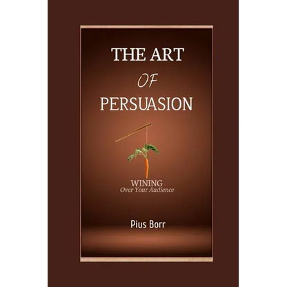 The Art of Persuasion: Winning Over Your Audience - Paperback