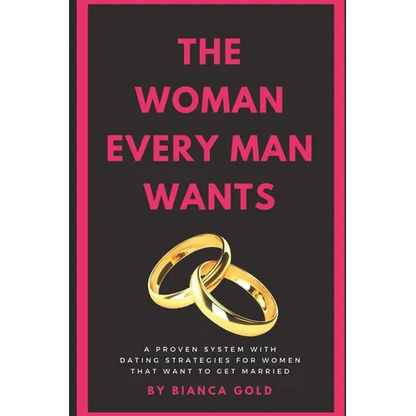 The Woman Every Man Wants: A Proven System with Dating Strategies for Women that Want to Get Married - Paperback