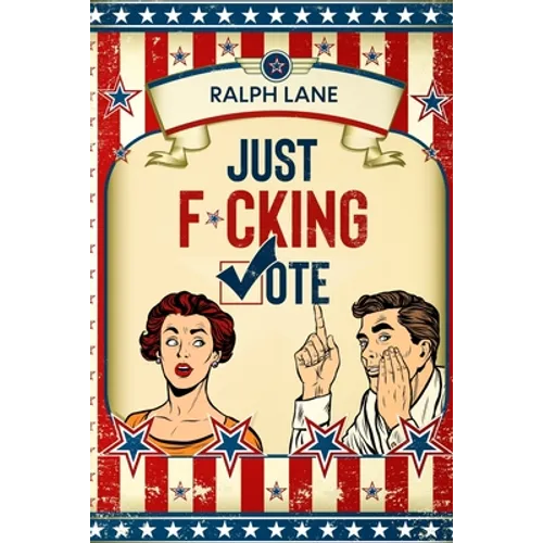 Just F*cking Vote: Humorous Picture Book With Poems and Quotations to Encourage Voting for Reluctant Voters and Graduates - Paperback