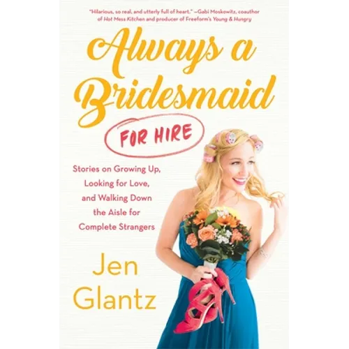Always a Bridesmaid (for Hire): Stories on Growing Up, Looking for Love, and Walking Down the Aisle for Complete Strangers - Paperback