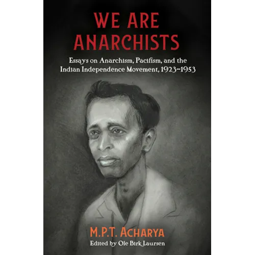 We Are Anarchists: Essays on Anarchism, Pacifism, and the Indian Independence Movement, 1923-1953 - Paperback