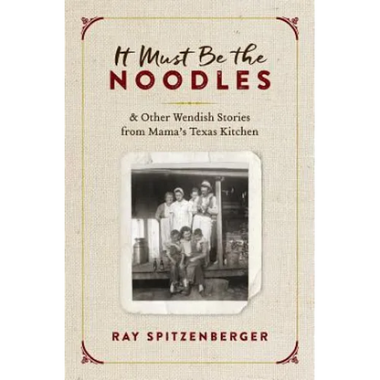 It Must Be the Noodles: & Other Wendish Stories from Mama's Texas Kitchen - Paperback