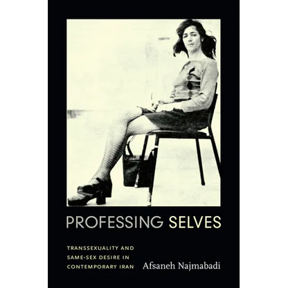 Professing Selves: Transsexuality and Same-Sex Desire in Contemporary Iran - Hardcover